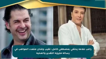 راغب علامة يحتفي بمصطفى كامل: نقيب وفنان متعدد المواهب في رسالة مليئة التقدير والمحبة